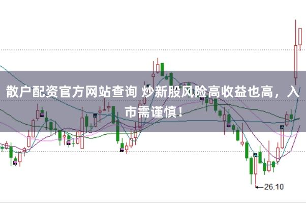 散户配资官方网站查询 炒新股风险高收益也高，入市需谨慎！