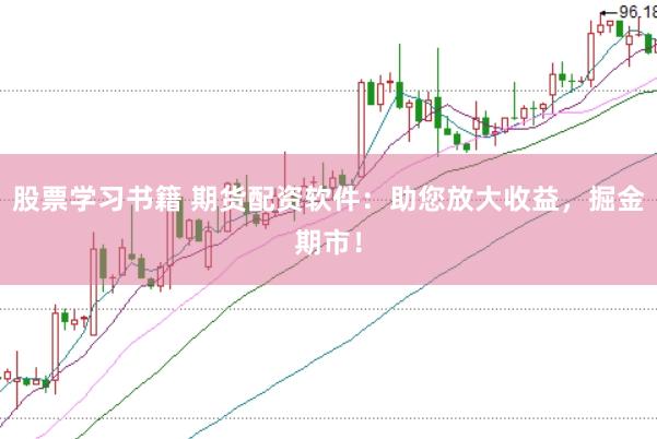 股票学习书籍 期货配资软件:助您放大收益,掘金期市!