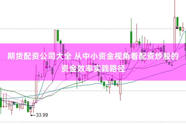 期货配资公司大全 从中小资金视角看配资炒股的资金效率实践路径