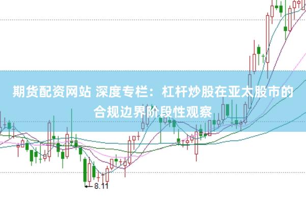 期货配资网站 深度专栏：杠杆炒股在亚太股市的合规边界阶段性观察