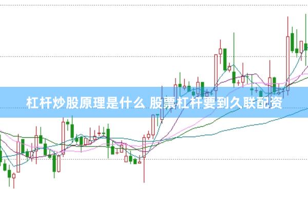 杠杆炒股原理是什么 股票杠杆要到久联配资