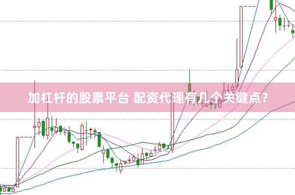 加杠杆的股票平台 配资代理有几个关键点？