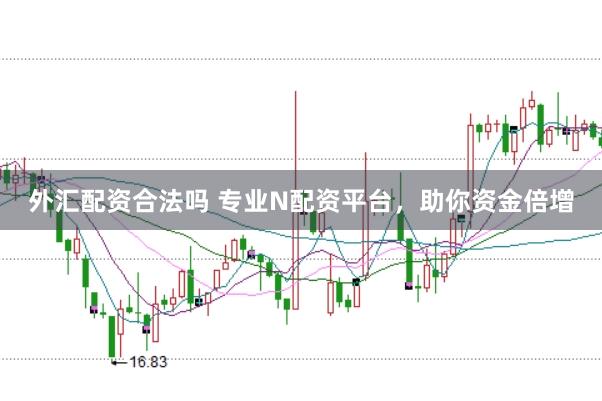 外汇配资合法吗 专业N配资平台，助你资金倍增