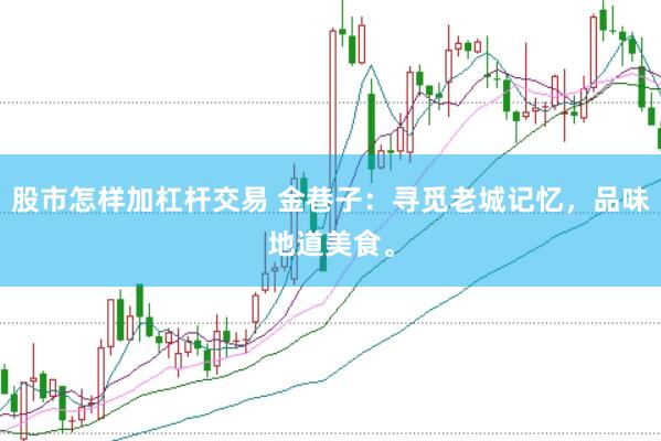 股市怎样加杠杆交易 金巷子：寻觅老城记忆，品味地道美食。