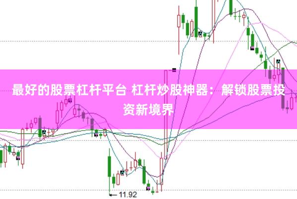 最好的股票杠杆平台 杠杆炒股神器：解锁股票投资新境界
