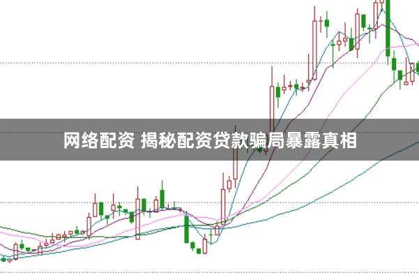 网络配资 揭秘配资贷款骗局暴露真相