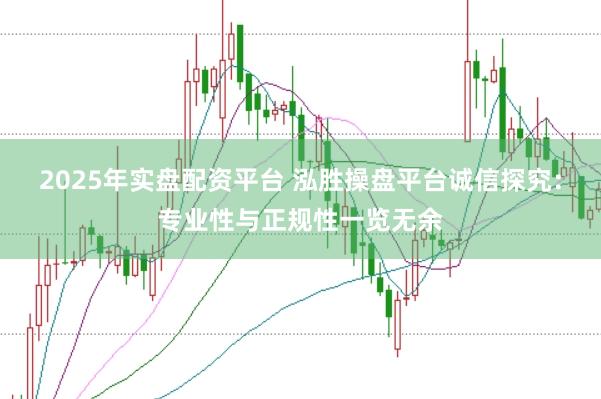 2025年实盘配资平台 泓胜操盘平台诚信探究：专业性与正规性一览无余
